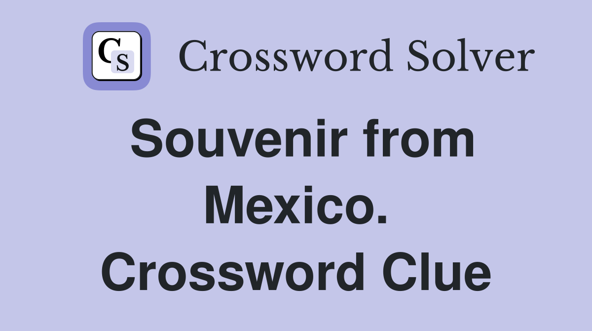 Souvenir from Mexico. Crossword Clue