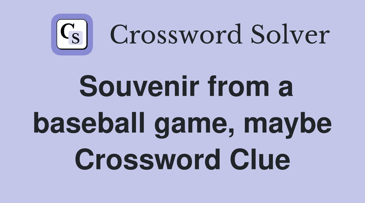 Souvenir from a baseball game, maybe Crossword Clue