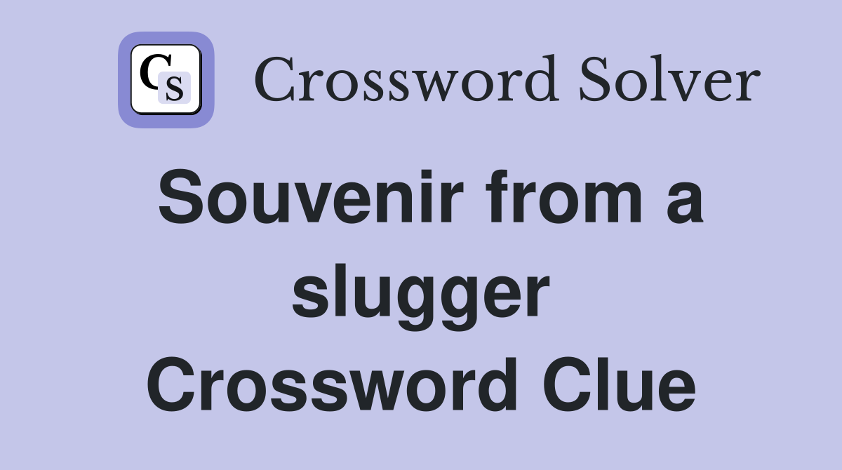 Souvenir from a slugger Crossword Clue