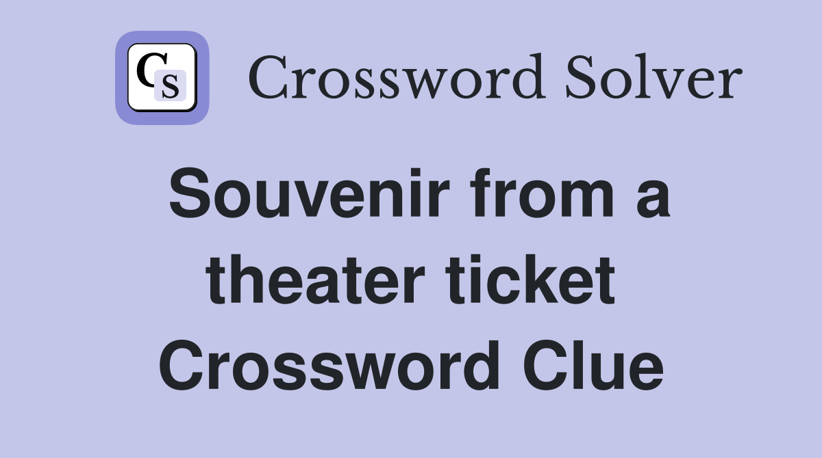 Souvenir from a theater ticket Crossword Clue