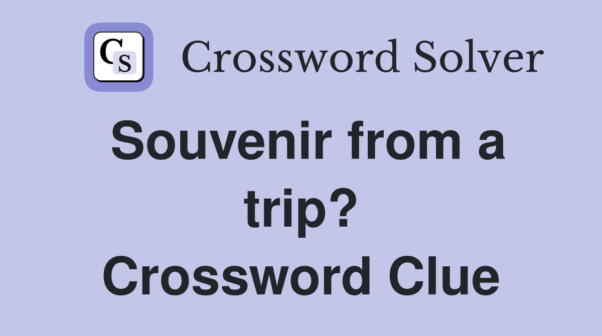 Souvenir from a trip? Crossword Clue