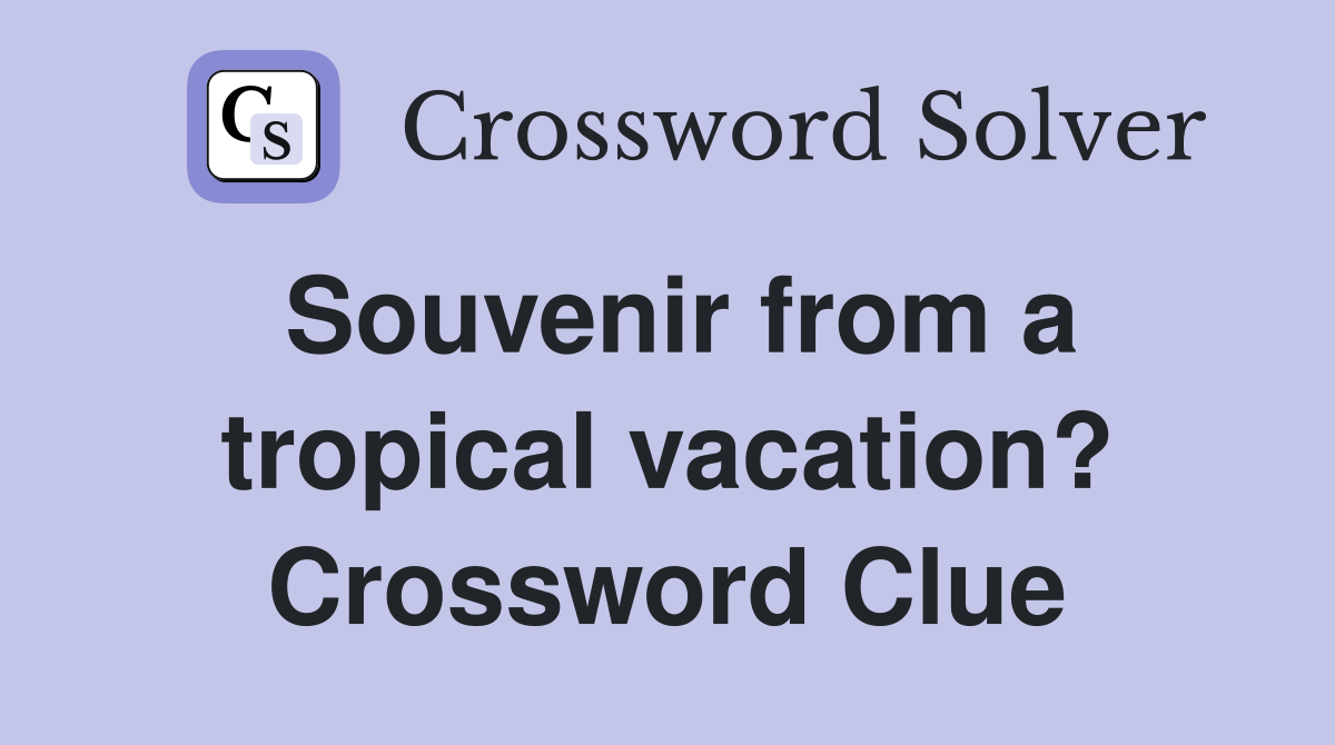 Souvenir from a tropical vacation? Crossword Clue