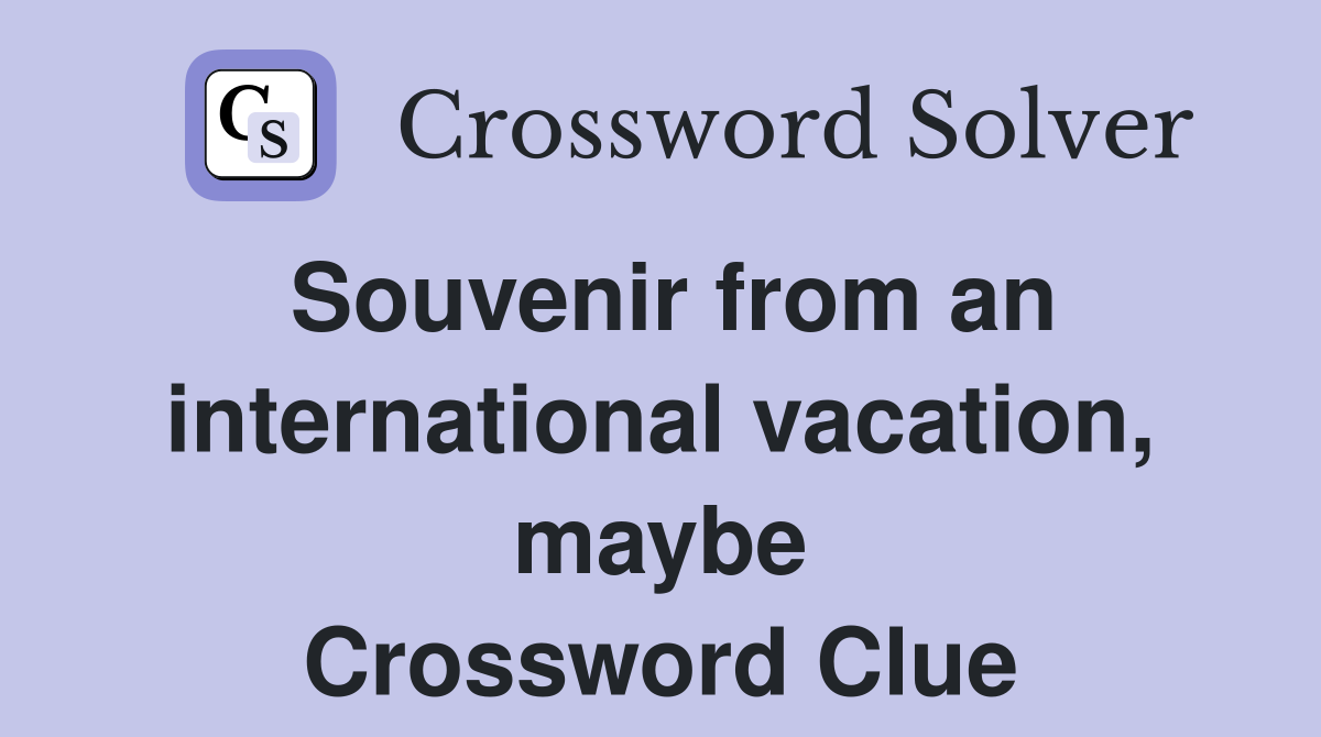 Souvenir from an international vacation, maybe Crossword Clue