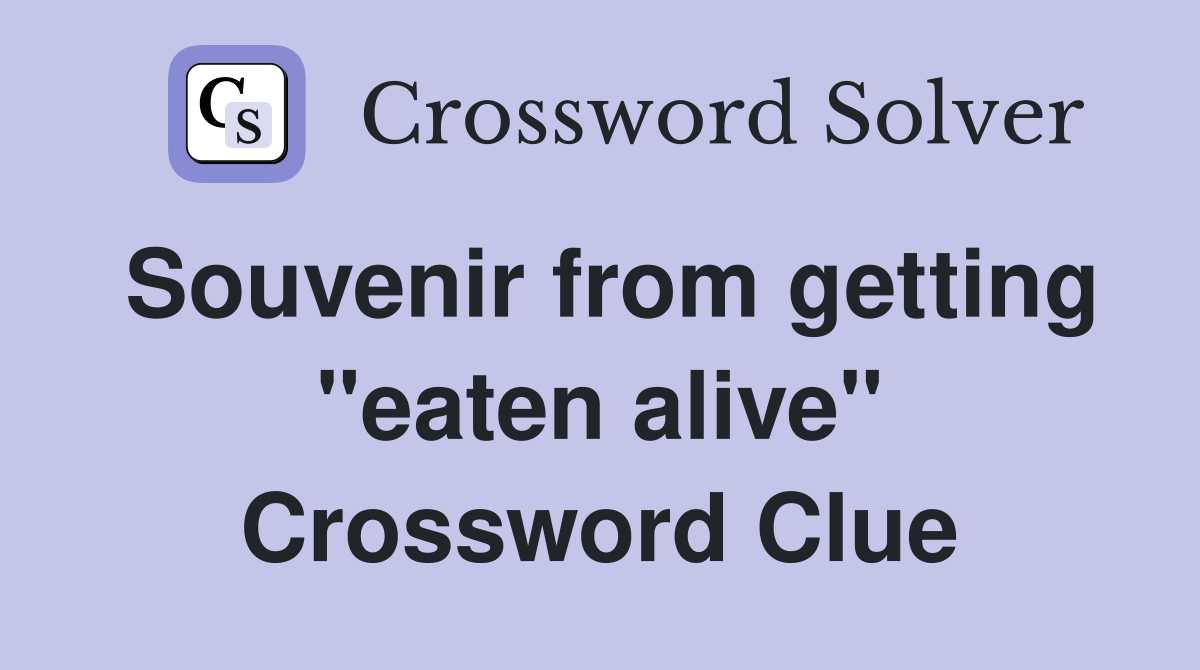 Souvenir from getting "eaten alive" Crossword Clue