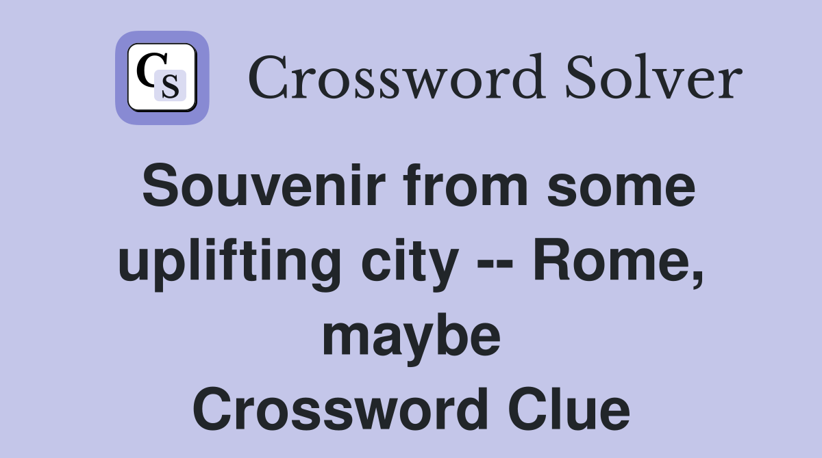 Souvenir from some uplifting city -- Rome, maybe Crossword Clue