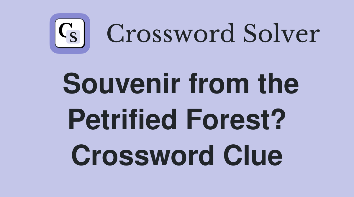 Souvenir from the Petrified Forest? Crossword Clue