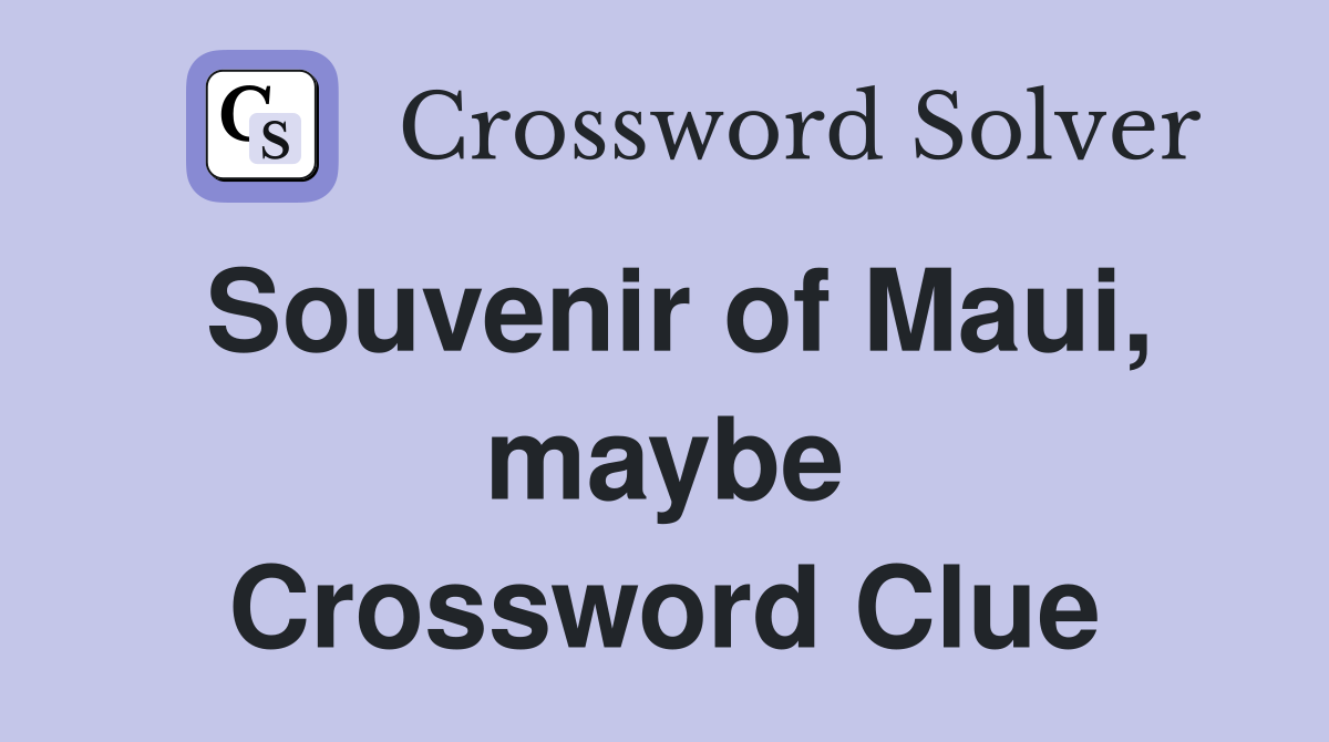 Souvenir of Maui, maybe Crossword Clue