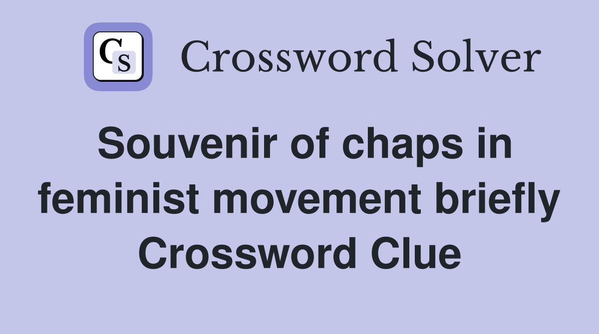 Souvenir of chaps in feminist movement briefly Crossword Clue