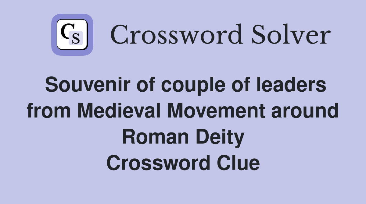 Souvenir of couple of leaders from Medieval Movement around Roman Deity Crossword Clue