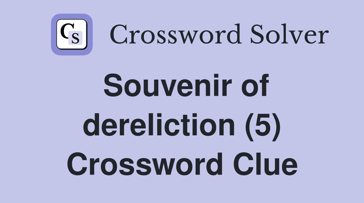 Souvenir of dereliction (5) Crossword Clue