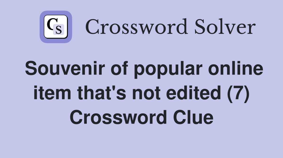 Souvenir of popular online item that's not edited (7) Crossword Clue