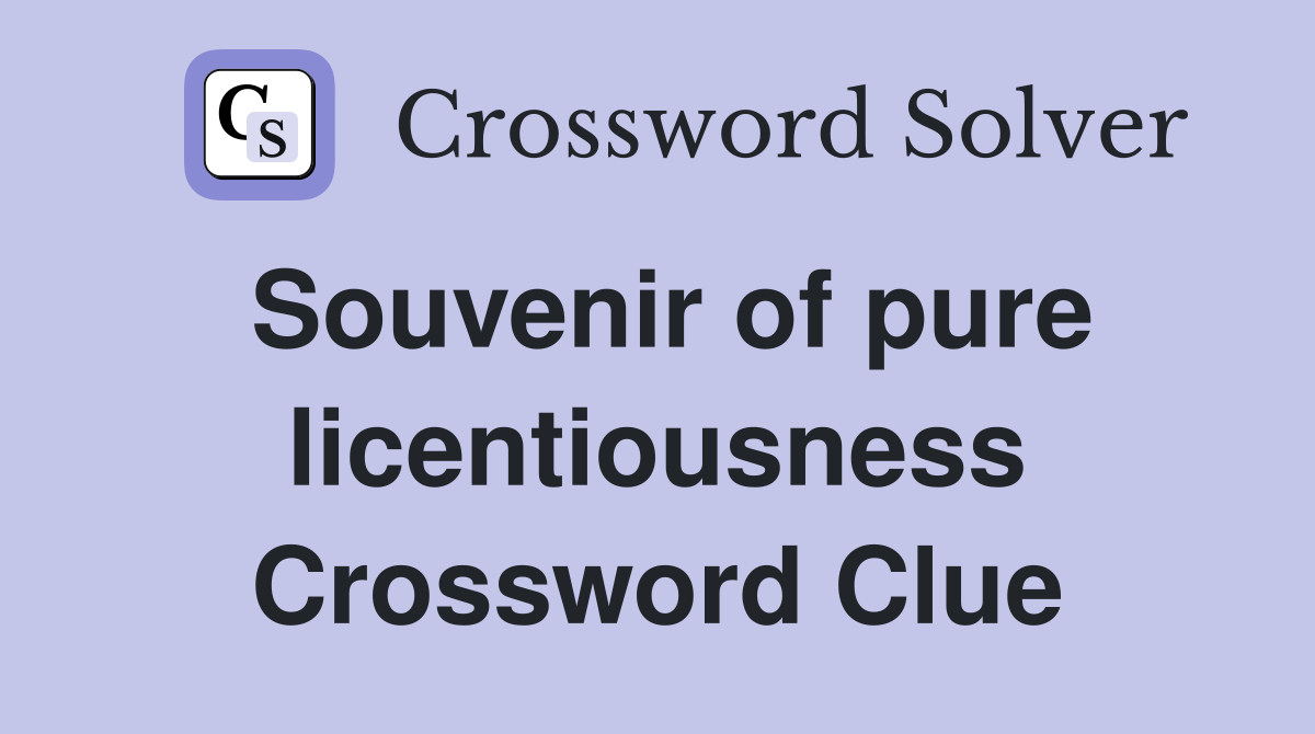 Souvenir of pure licentiousness Crossword Clue