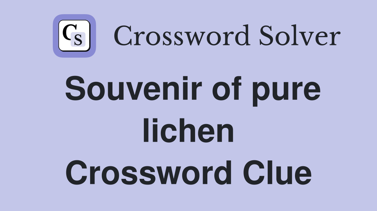 Souvenir of pure lichen Crossword Clue