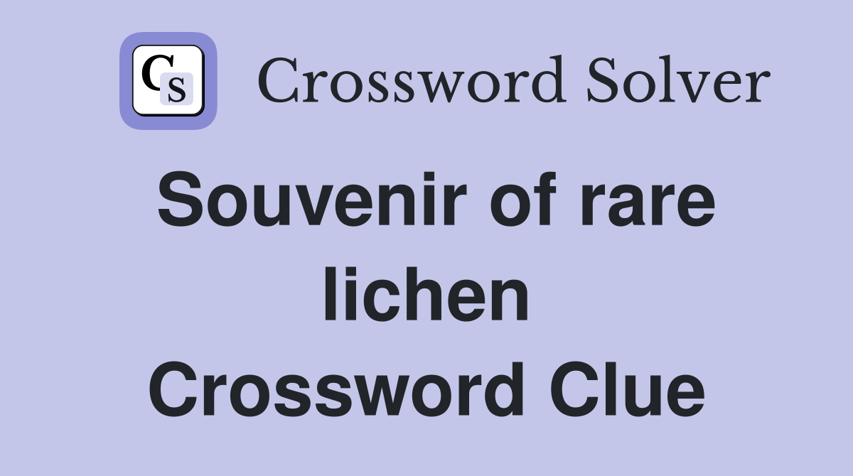 Souvenir of rare lichen Crossword Clue