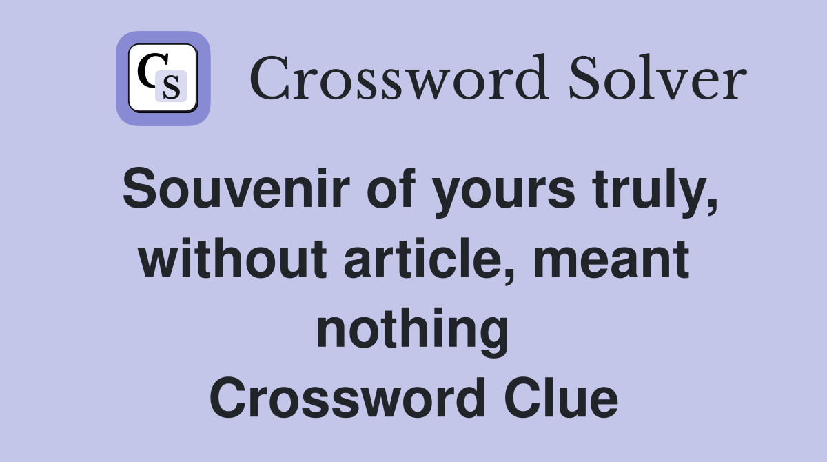 Souvenir of yours truly, without article, meant nothing Crossword Clue