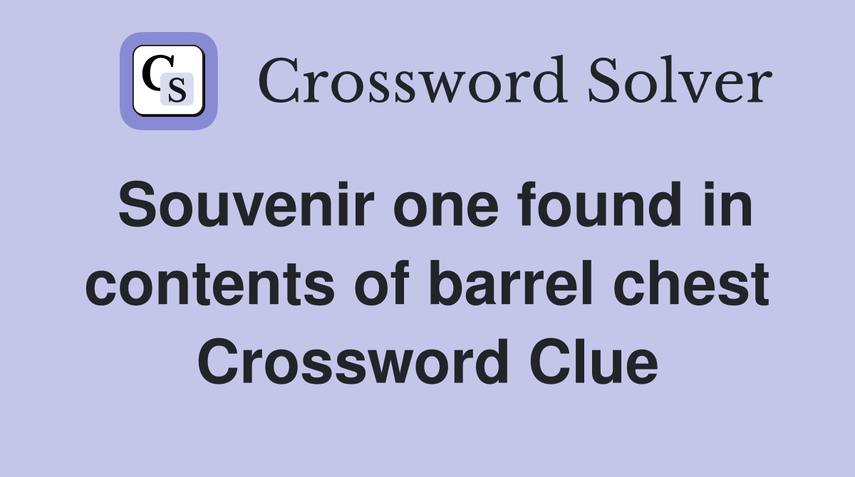 Souvenir one found in contents of barrel chest Crossword Clue