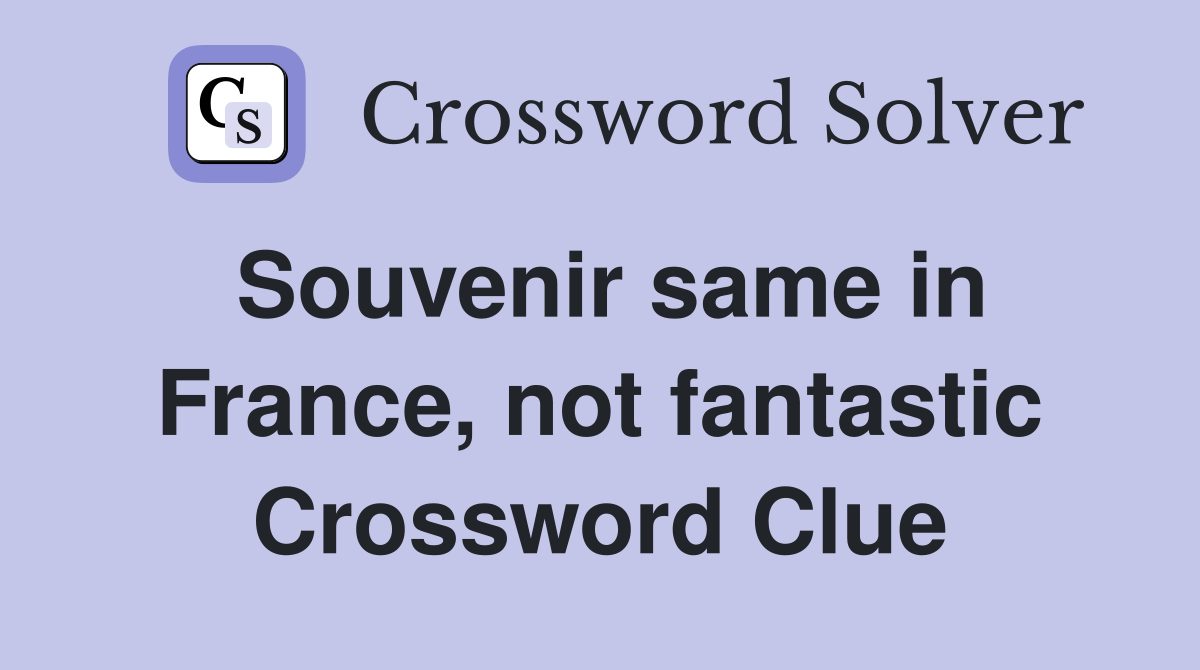 Souvenir same in France, not fantastic Crossword Clue