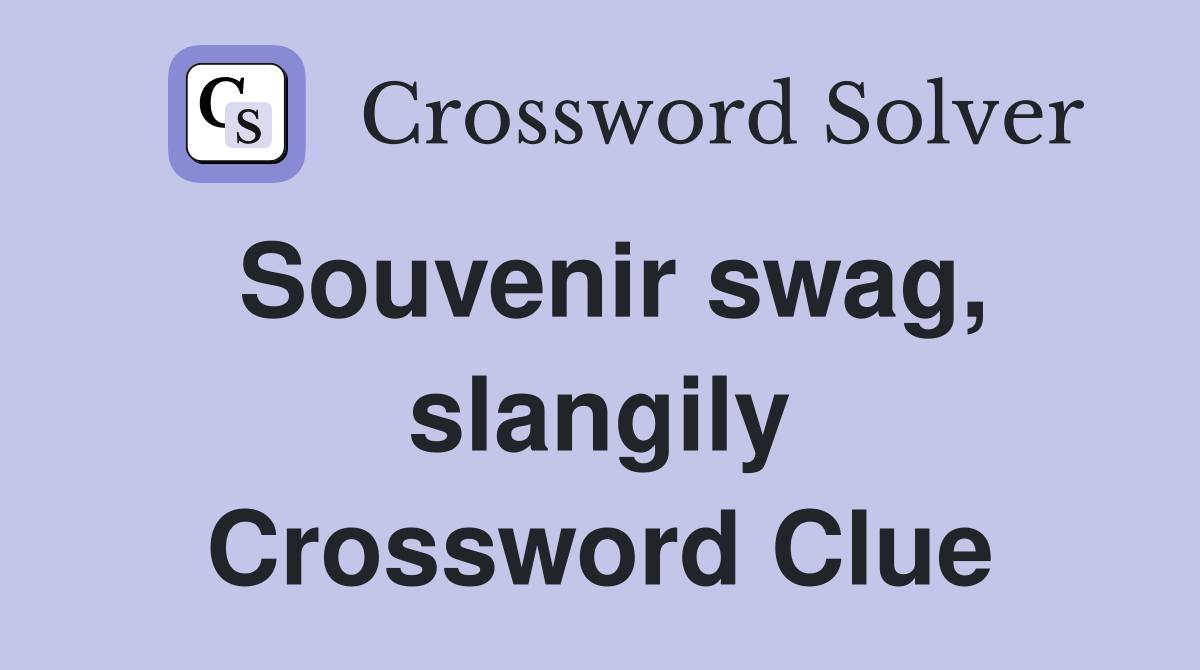 Souvenir swag, slangily Crossword Clue