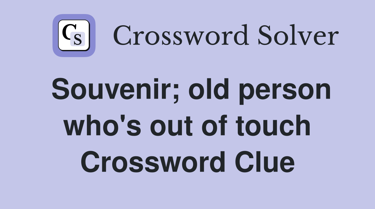 Souvenir; old person who's out of touch Crossword Clue