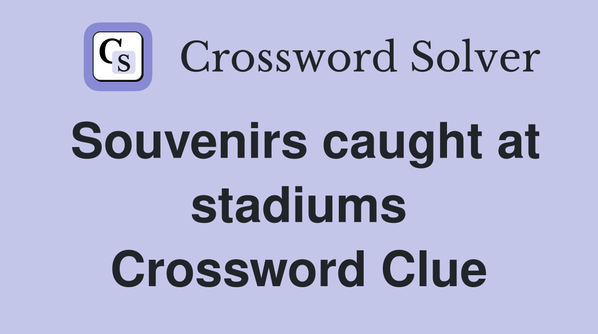 Souvenirs caught at stadiums Crossword Clue