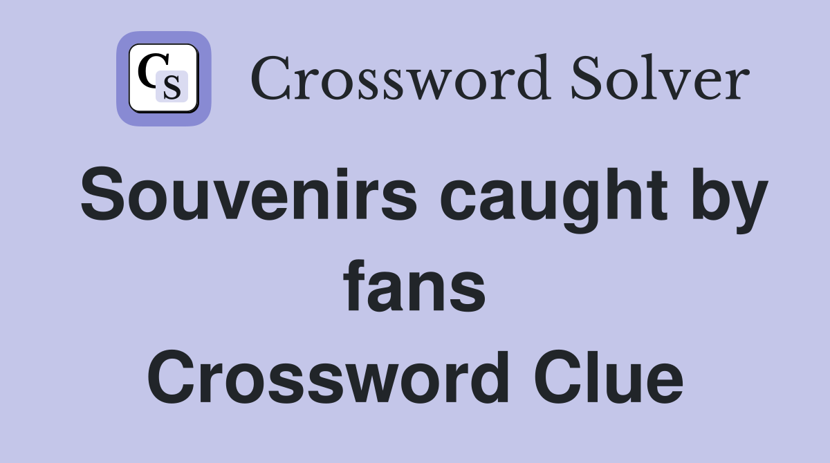 Souvenirs caught by fans Crossword Clue