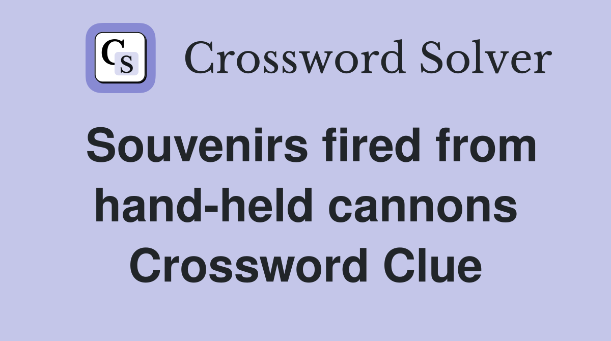 Souvenirs fired from hand-held cannons Crossword Clue