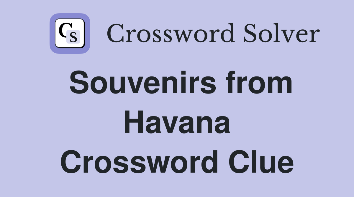 Souvenirs from Havana Crossword Clue