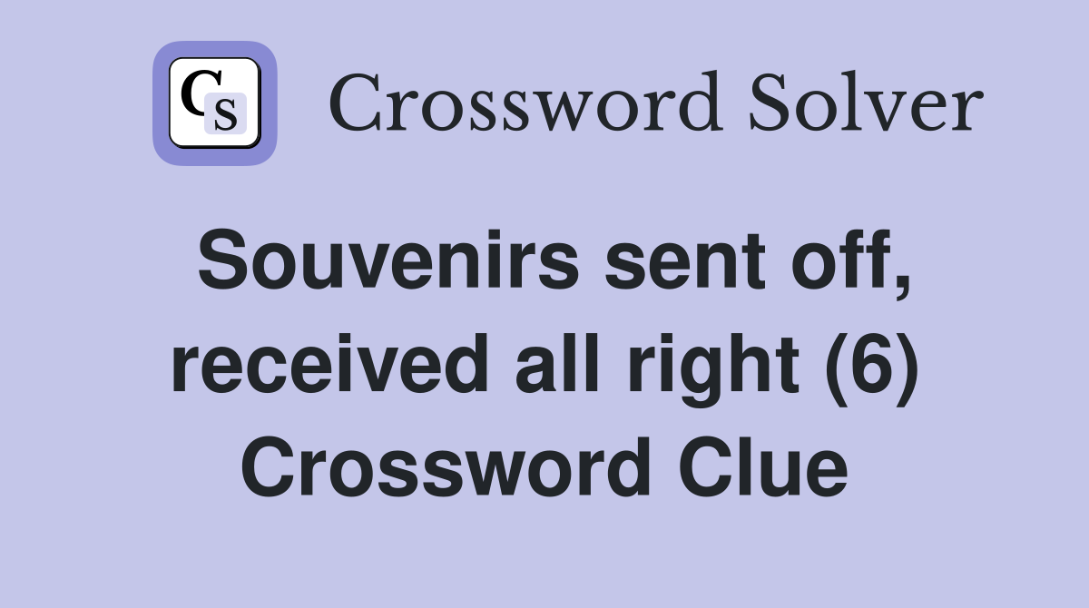 Souvenirs sent off, received all right (6) Crossword Clue