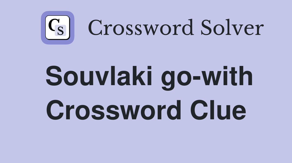 Souvlaki go-with Crossword Clue