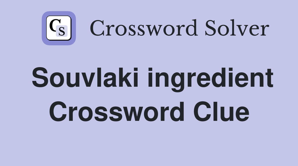 Souvlaki ingredient Crossword Clue