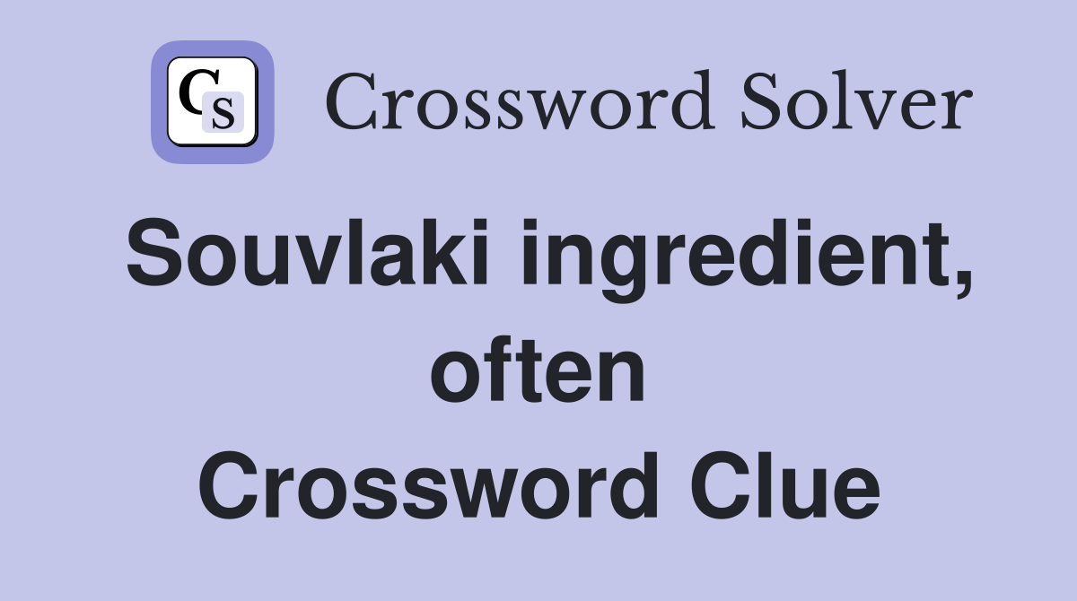 Souvlaki ingredient, often Crossword Clue
