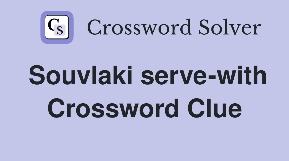 Souvlaki serve-with Crossword Clue
