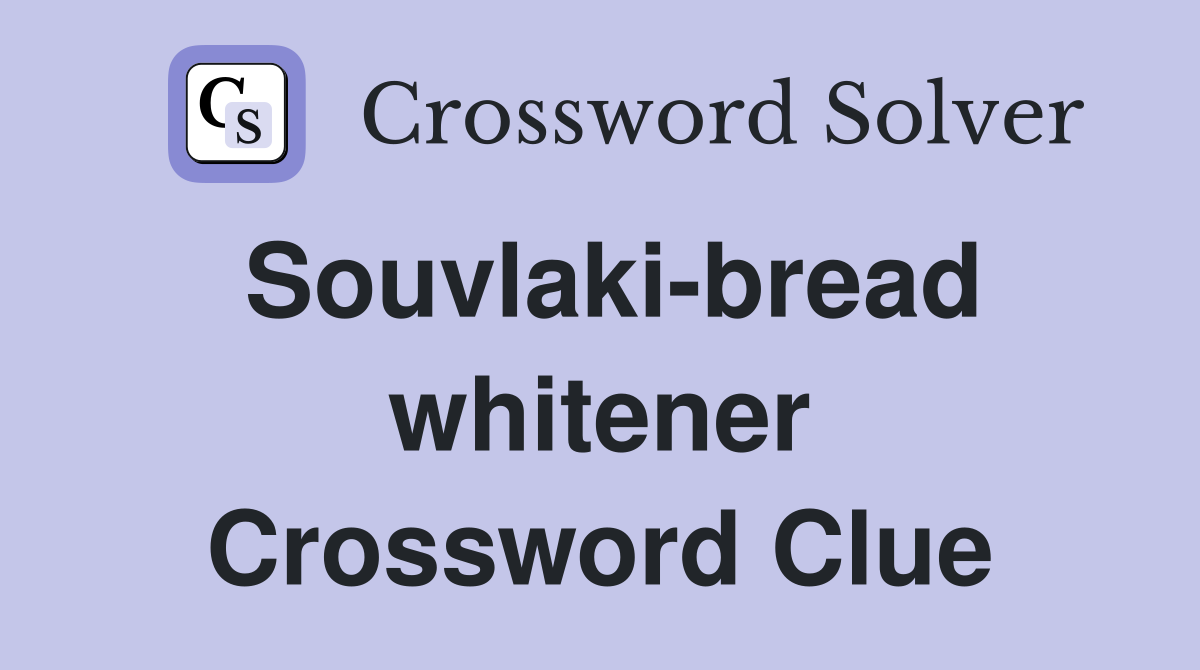 Souvlaki-bread whitener Crossword Clue