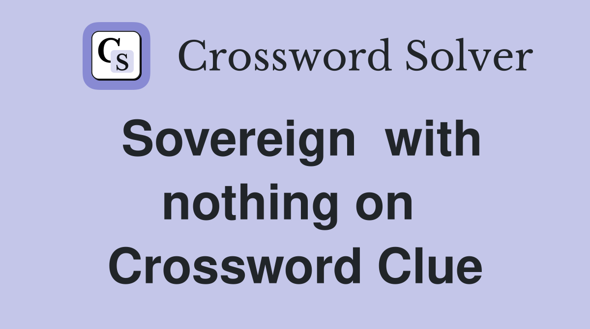 Sovereign  with nothing on  Crossword Clue