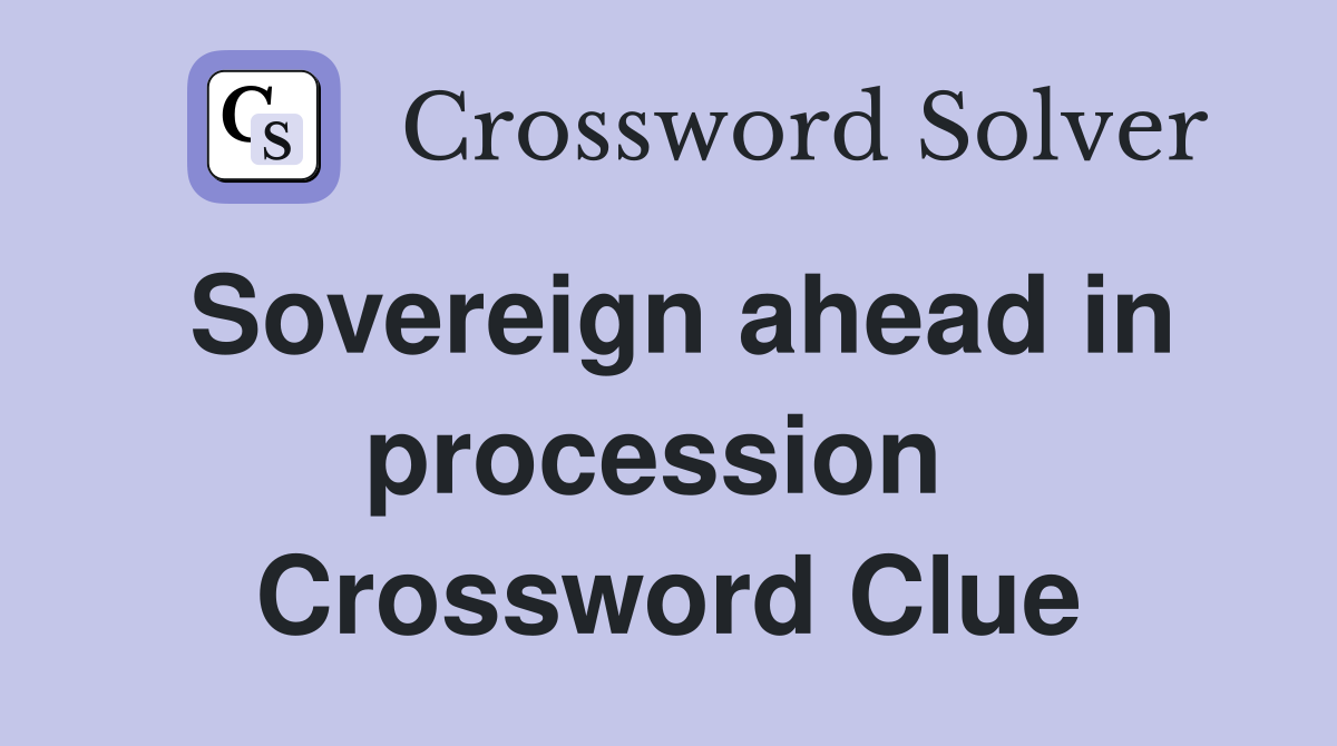 Sovereign ahead in procession  Crossword Clue