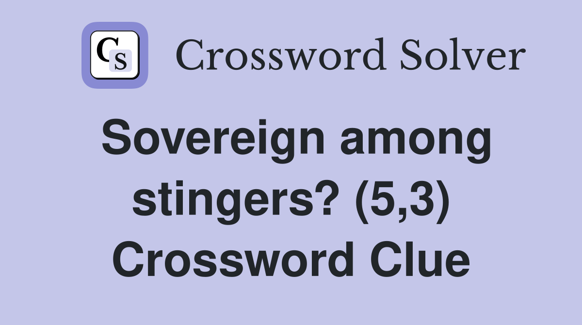 Sovereign among stingers? (5,3) Crossword Clue