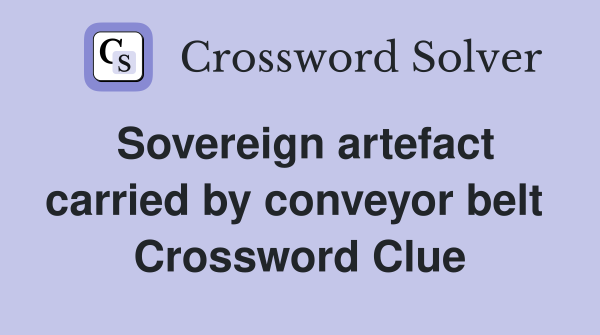 Sovereign artefact carried by conveyor belt  Crossword Clue