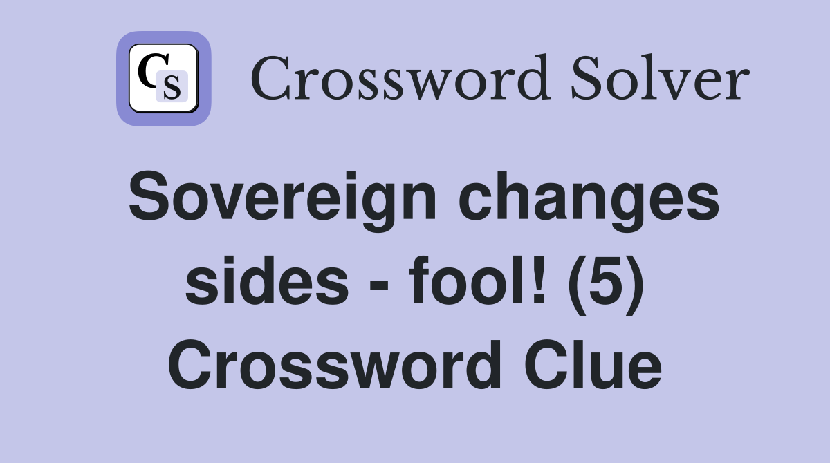 Sovereign changes sides - fool! (5) Crossword Clue