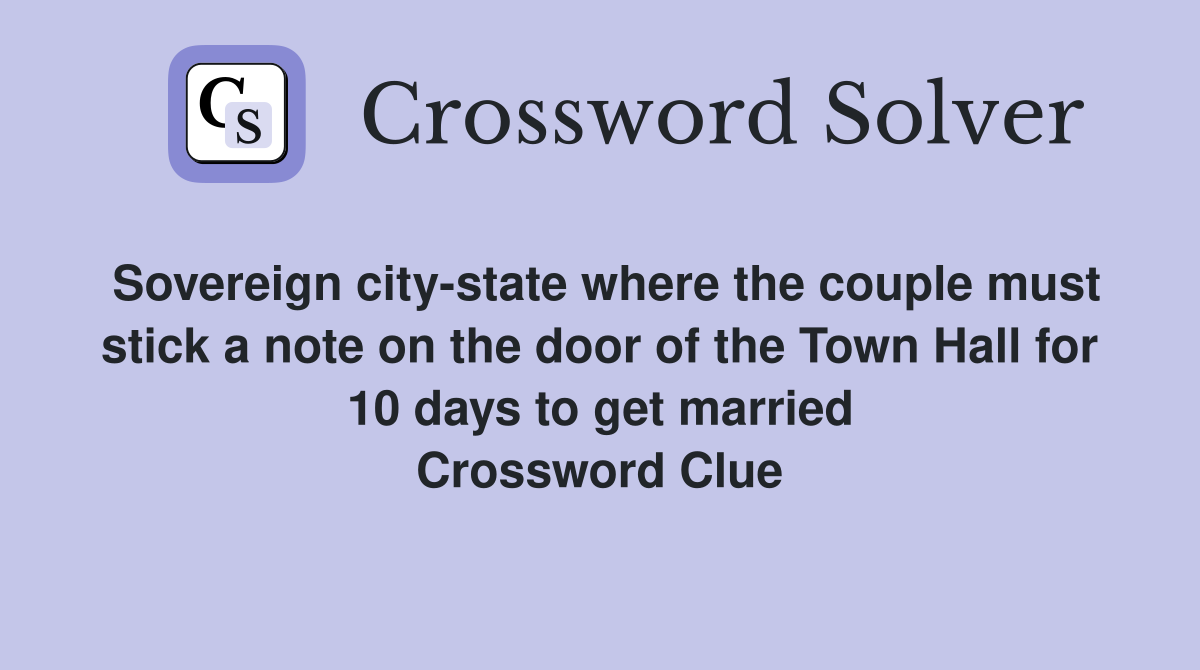 Sovereign city-state where the couple must stick a note on the door of the Town Hall for 10 days to get married Crossword Clue