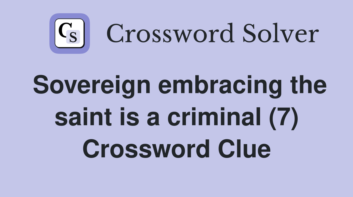 Sovereign embracing the saint is a criminal (7) Crossword Clue