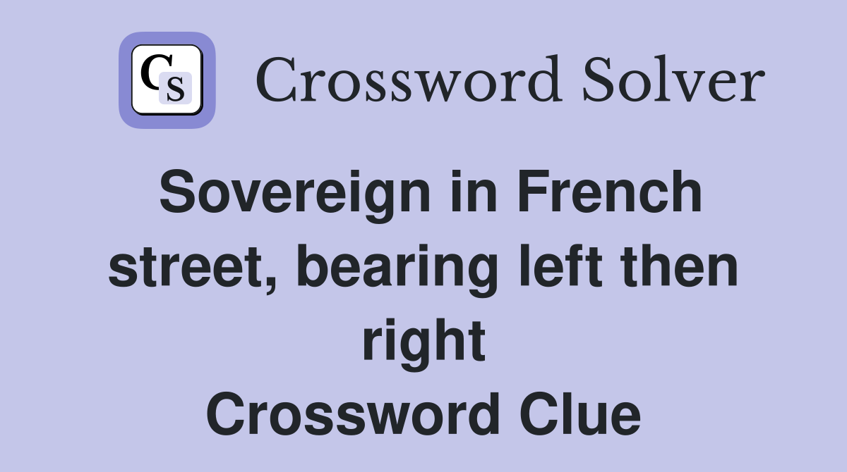 Sovereign in French street, bearing left then right Crossword Clue