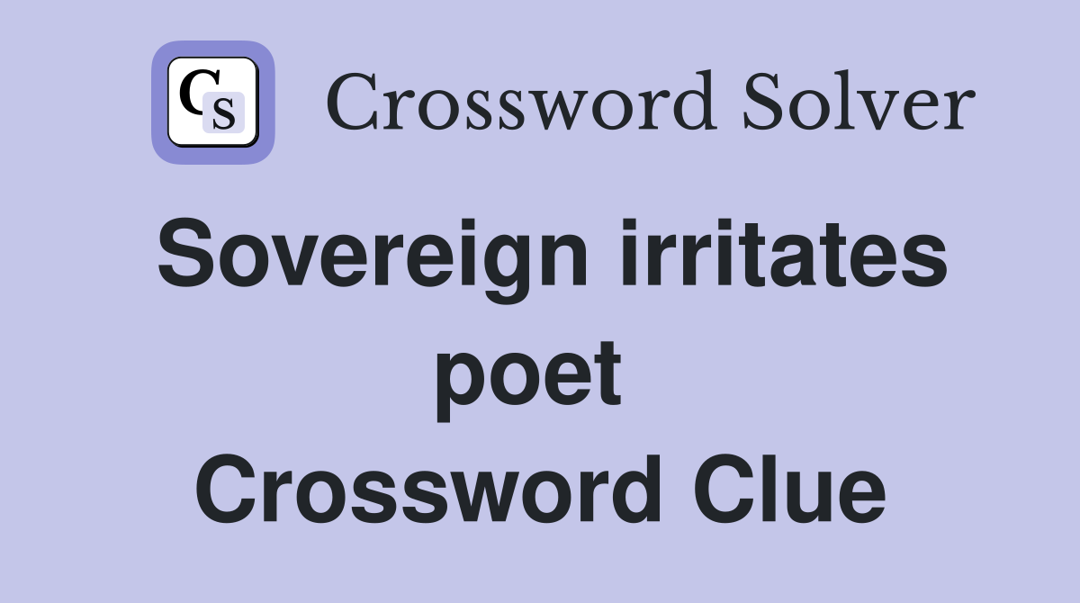 Sovereign irritates poet  Crossword Clue