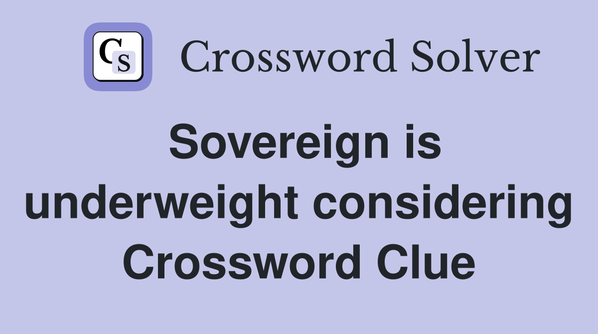 Sovereign is underweight considering Crossword Clue
