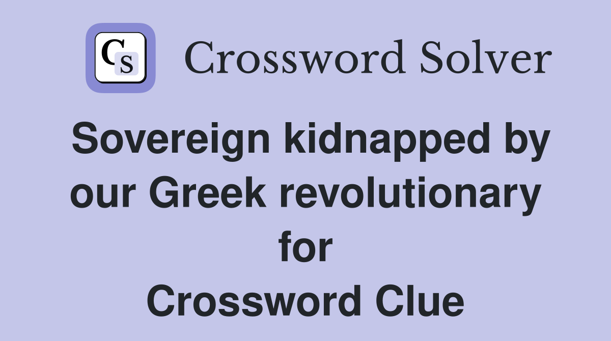 Sovereign kidnapped by our Greek revolutionary for Crossword Clue