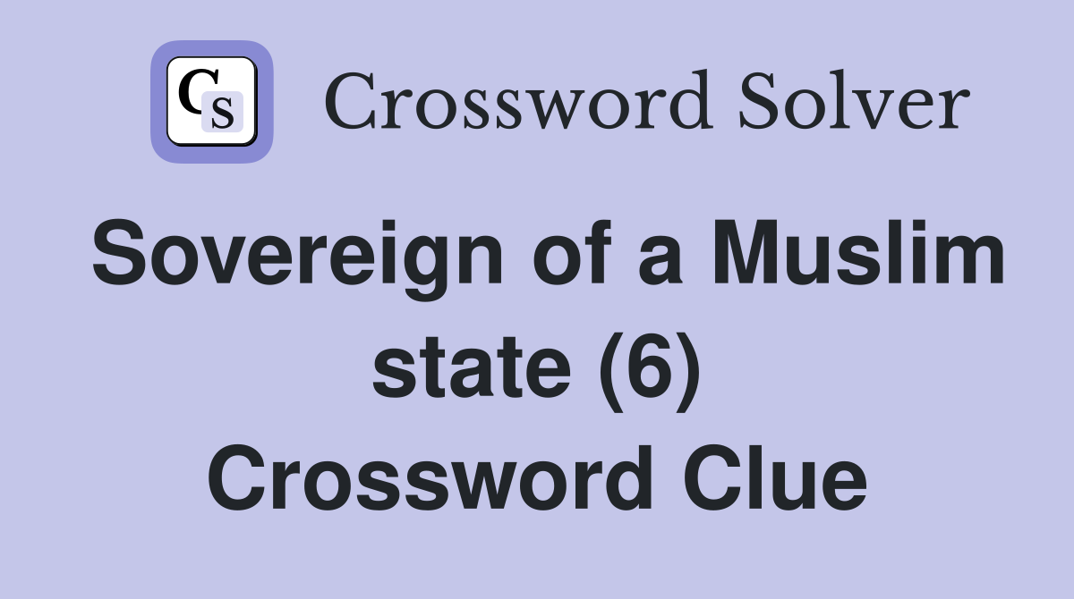 Sovereign of a Muslim state (6) Crossword Clue