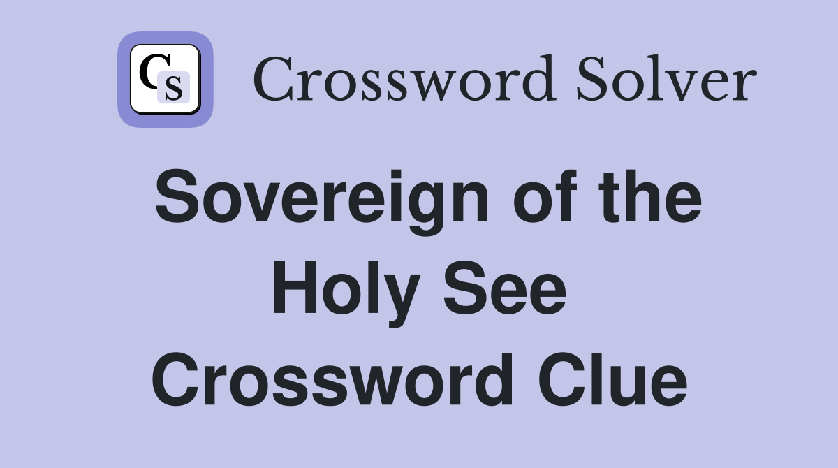 Sovereign of the Holy See Crossword Clue
