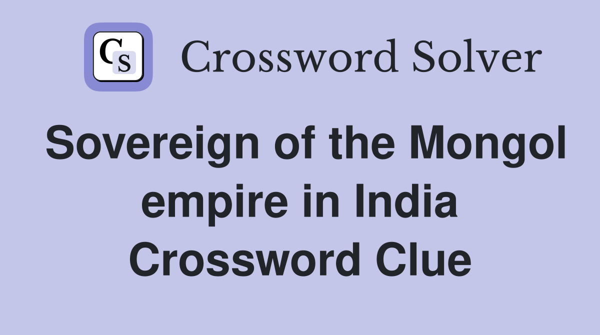 Sovereign of the Mongol empire in India Crossword Clue