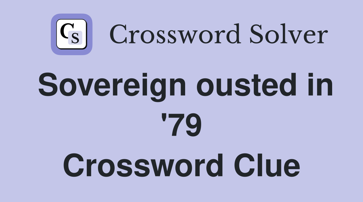 Sovereign ousted in '79 Crossword Clue