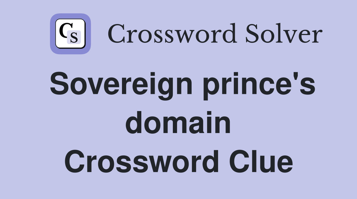 Sovereign prince's domain Crossword Clue