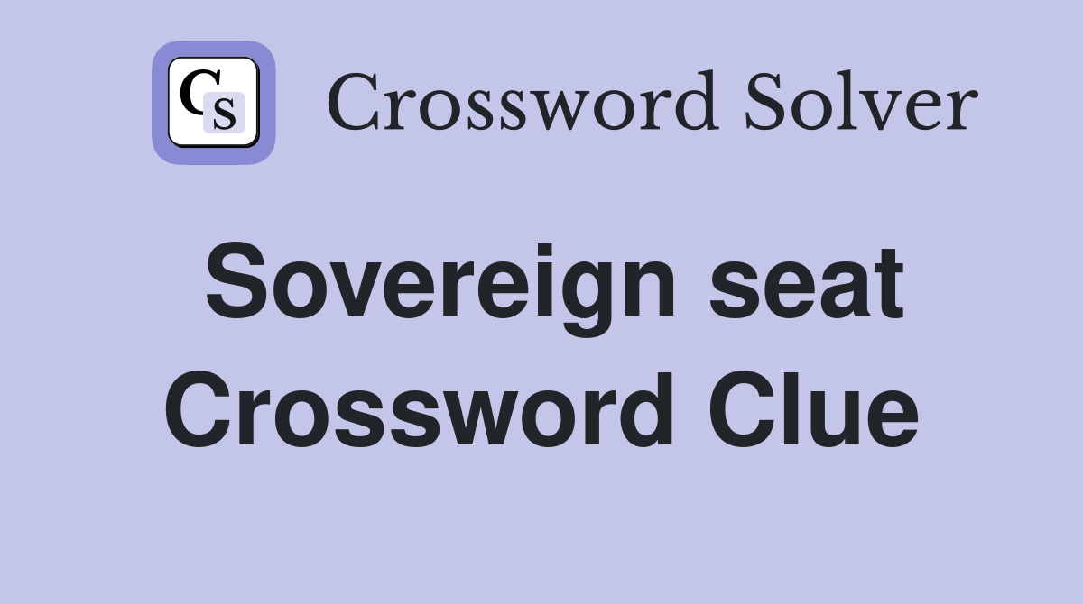 Sovereign seat Crossword Clue